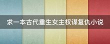 求一本古代重生女主权谋复仇小说
