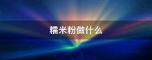 糯米粉做什么