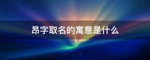 昂字取名的寓意是什么