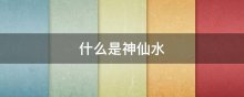 什么是神仙水