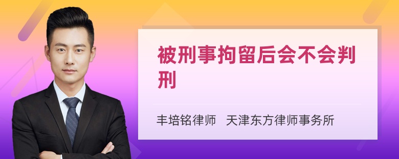 被刑事拘留后会不会判刑