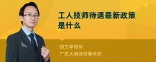 工人技师待遇最新政策是什么