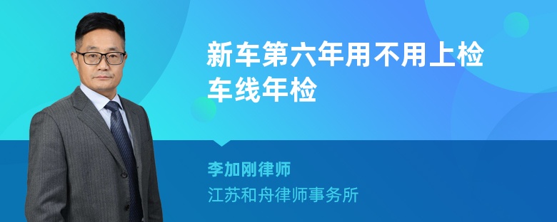 新车第六年用不用上检车线年检