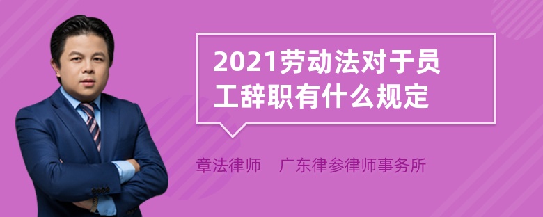 2021劳动法对于员工辞职有什么规定