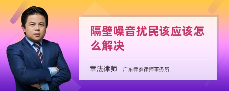 隔壁噪音扰民该应该怎么解决